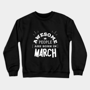 Awesome People are Born in March Tee Shirt Birthday Gift Crewneck Sweatshirt